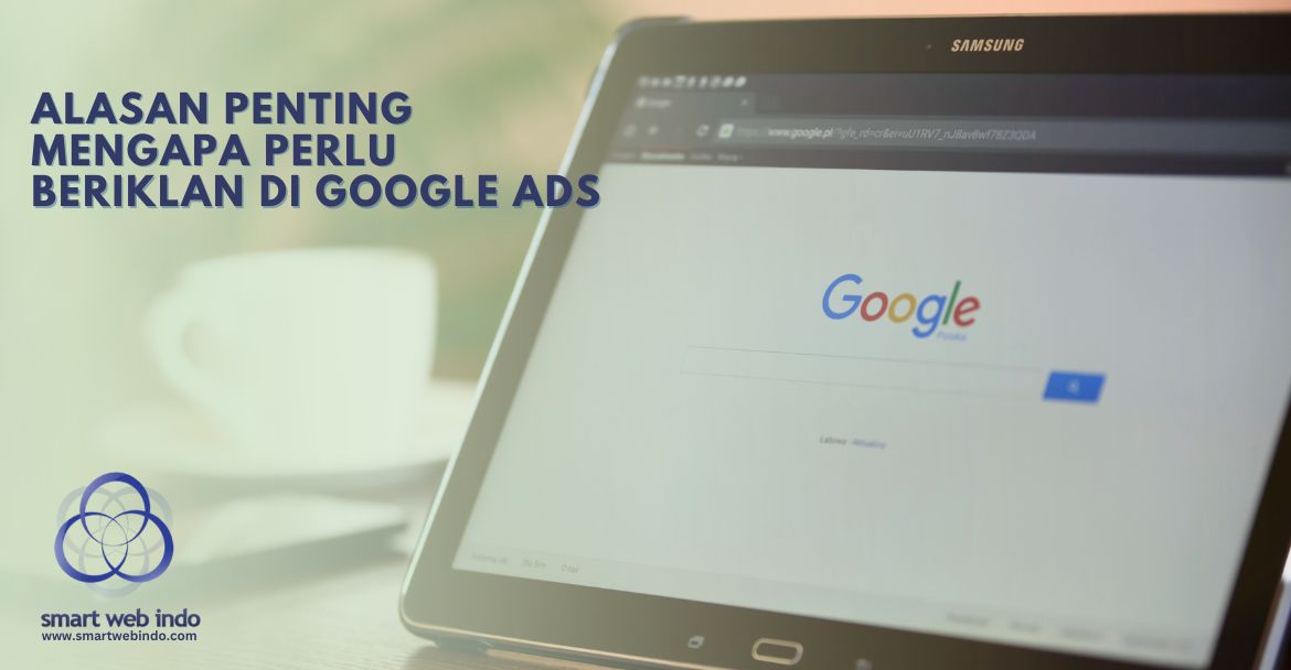Alasan penting mengapa perlu beriklan di Google Ads