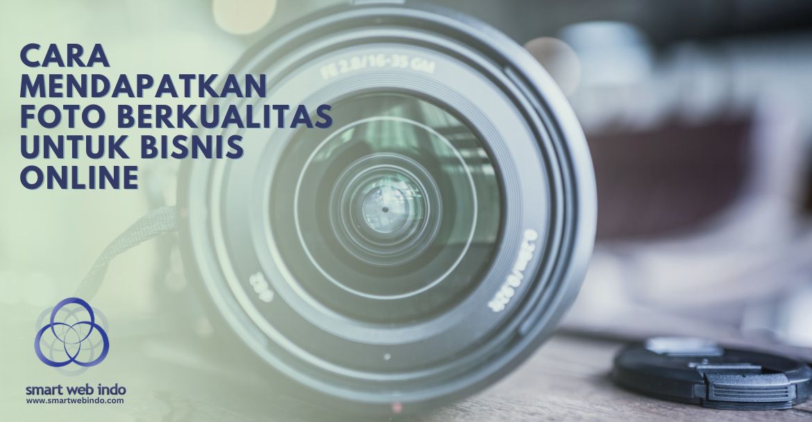 Cara Mendapatkan Foto Berkualitas untuk Bisnis Online