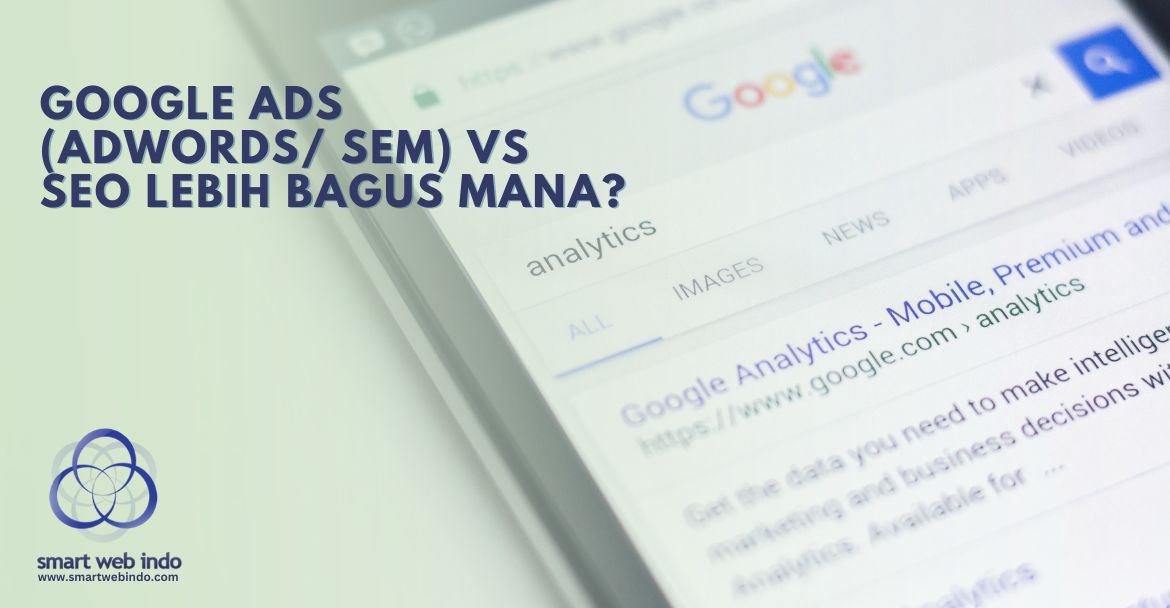 Google Ads (Adwords SEM) VS SEO Lebih Bagus Mana