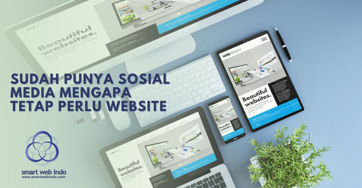 Sudah Punya Sosial Media Mengapa tetap perlu Website