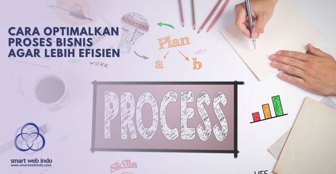 Cara Optimalkan Proses Bisnis agar Lebih Efisien