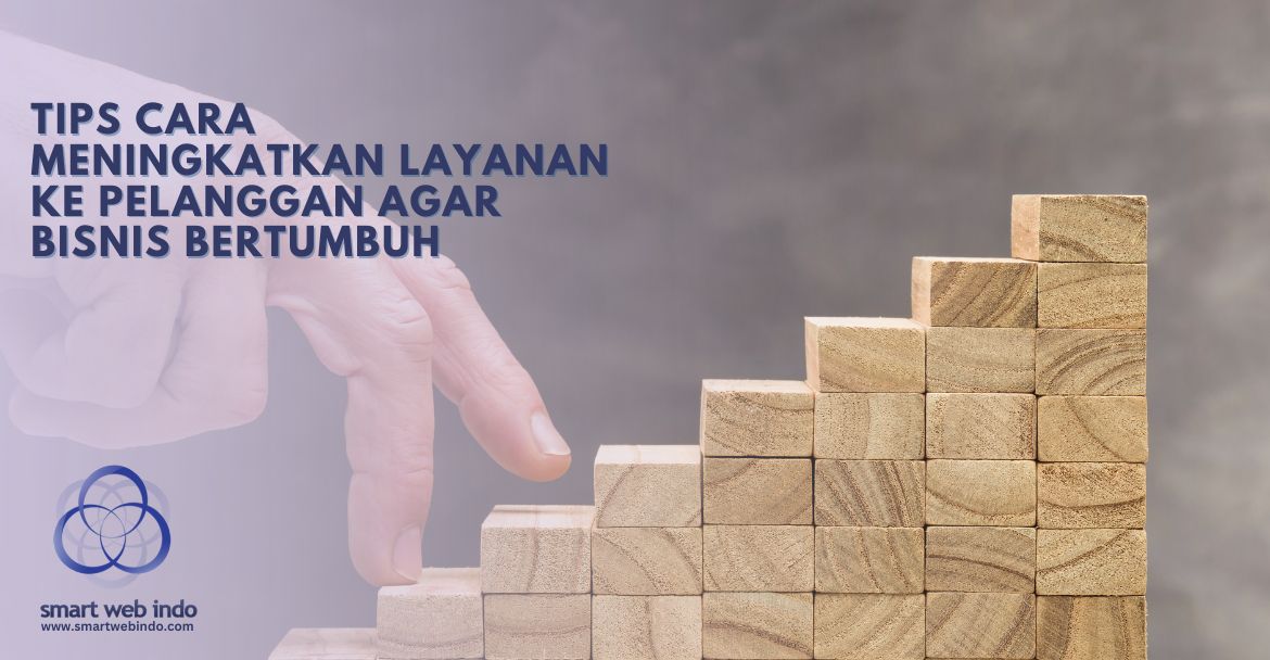 Tips Cara Meningkatkan Layanan ke Pelanggan agar Bisnis Bertumbuh